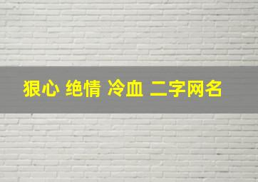 狠心 绝情 冷血 二字网名